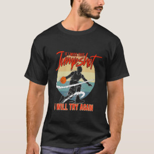 If I Miss This Jumpshot I Will Try Again Vintage B T-Shirt