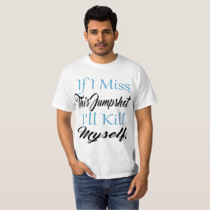 If I Miss This Jumpshot I'll Kill Myself , T-Shirt