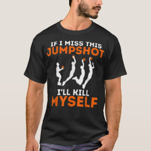 If I Miss This Jumpshot I'll Kill Myself T-Shirt