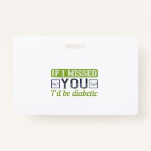 If I Missed You, I’D Be Diabetic ID Badge