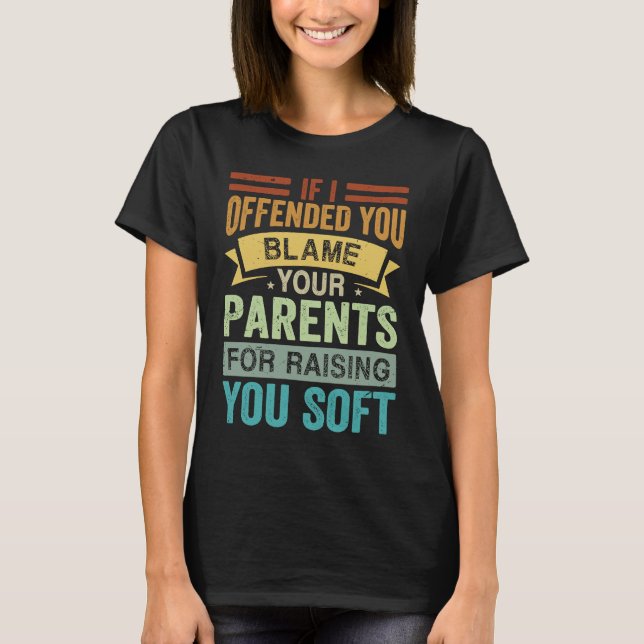If I Offended You Blame Your Parents For Raising Y T-Shirt (Front)