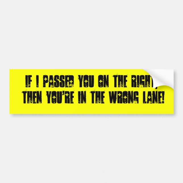 If I passed you on the RIGHT, then you're in th... Bumper Sticker (Front)