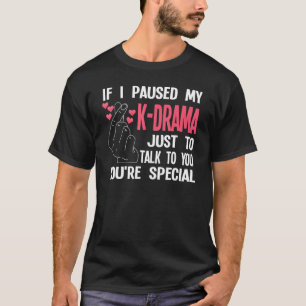 If I Paused My K Drama Just To Talk South Korea T-Shirt
