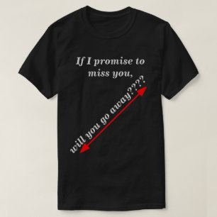 If I Promise to Miss You Humourous Dark Novelty T-Shirt