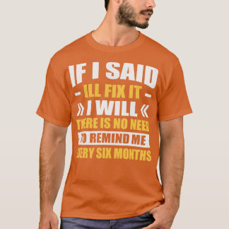 if i said Ill fix it i will there is no need to re T-Shirt