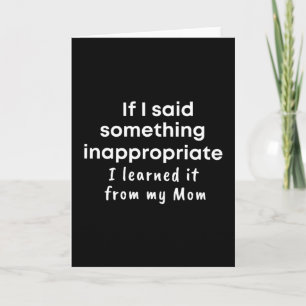 If I said something inappropriate I learned it Card