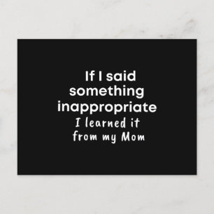 If I said something inappropriate I learned it Postcard