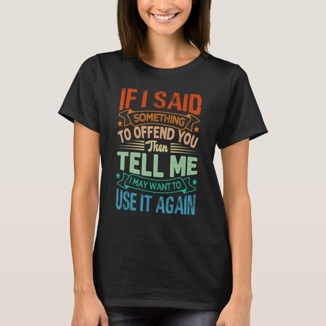 If I Said Something To Offend You Then Tell Me   S T-Shirt (Front)