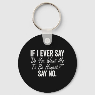 If I Say Do You Want Me To Be Honest Say Funny Key Ring