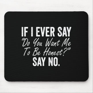 If I Say Do You Want Me To Be Honest Say Funny Mouse Mat