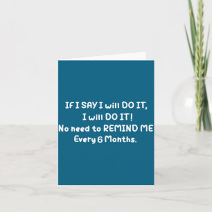 If I Say I Will Do It No Need To Remind Me Every 6 Card