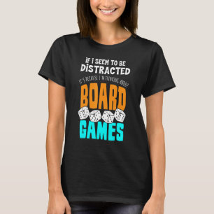 If I Seem To Be Distracted I'm Thinking Board Game T-Shirt