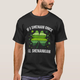 If I Shenan Once I’ll Shenanigan T-Shirt