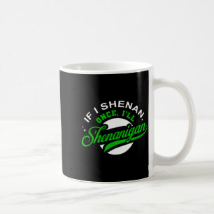If i shenan once i'll shenanigan funny men women  coffee mug