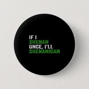 If I Shenan Once I'll Shenanigan Funny Quote 6 Cm Round Badge