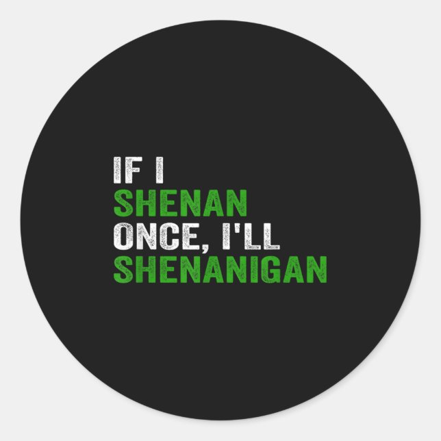 If I Shenan Once I'll Shenanigan Funny Quote  Classic Round Sticker (Front)
