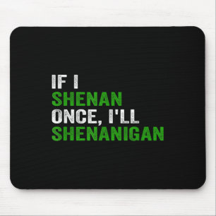 If I Shenan Once I'll Shenanigan Funny Quote Mouse Mat