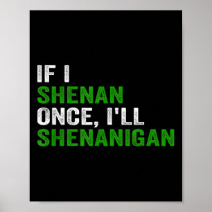 If I Shenan Once I'll Shenanigan Funny Quote Poster