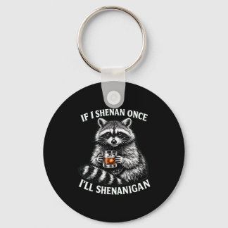 If i shenan once i'll shenanigan funny racoon key ring