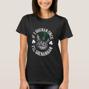If I Shenan Once Iu2019ll Shenanigan Funny St. Pat T-Shirt
