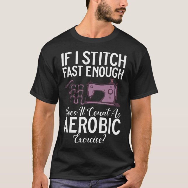 If I Stitch Fast Enough Does It Count As Aerobic T-Shirt (Front)