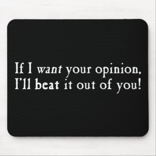 If I Want Your Opinion I'll Beat It Out Of You Mouse Mat