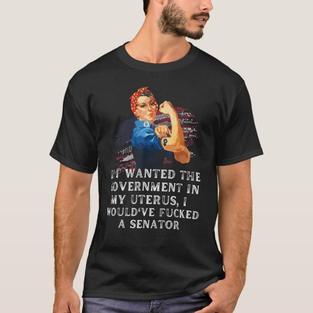If I Wanted The Government In My Uterus I Would've T-Shirt (Front)