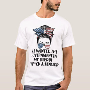 If I Wanted The Government In My Uterus Senator Fu T-Shirt