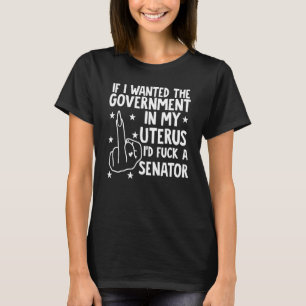 If I Wanted The Government In My Uterus T-Shirt