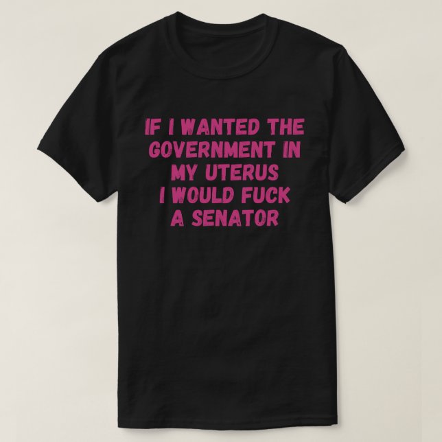 If I Wanted The Government In My Uterus Women prot T-Shirt (Design Front)