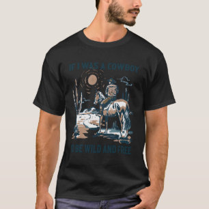 If I Was A Cow I'D Be Wild And Free Cow Horses Rod T-Shirt