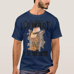 If I Was A Cowboy Id Be The Queen Cowboy Boots Cow T-Shirt