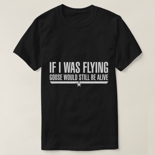 If I Was Flying Goose Would Still Be Alive  T-Shirt (Design Front)