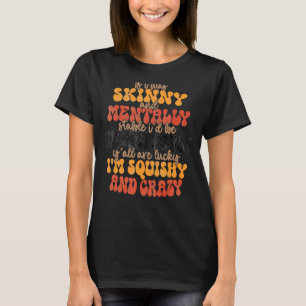 If I Was Skinny and Mentally Stable I'd Be Unstopp T-Shirt