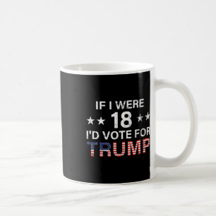 If I Were 18 I'd Vote For Trump 2024 Coffee Mug