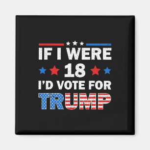 If I Were 18 I'd Vote For Trump 2024 Funny Adult H Magnet