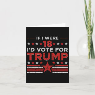 If I Were 18 I'd Vote For Trump Funny Pro Trump Card