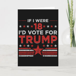 If I Were 18 I'd Vote For Trump Funny Pro Trump Card