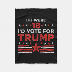 If I Were 18 I'd Vote For Trump Funny Pro Trump Fleece Blanket