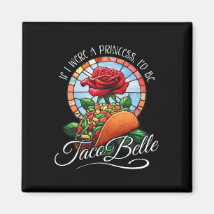 If I Were A Princess I'd Be Taco Belle - Funny Cin Magnet