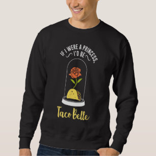 If I Were a Princess I'd Be Taco Belle Funny Cute  Sweatshirt