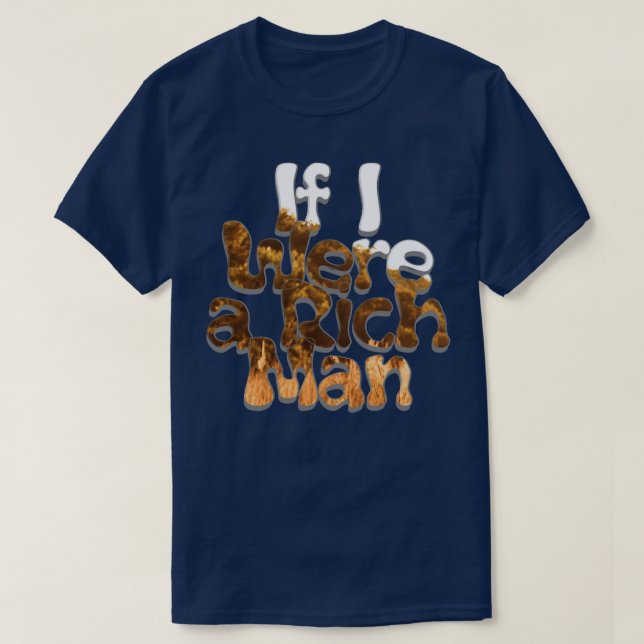 If I Were a Rich Man T-Shirt (Design Front)