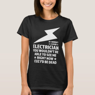 If I weren't a good Electrician Electrician T-Shirt