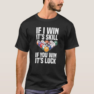 If I Win It's A Skill If You Win It's Luck Funny B T-Shirt