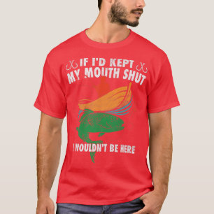 If Id Kept My Mouth Shut, I Wouldnt Be Here Fishin T-Shirt