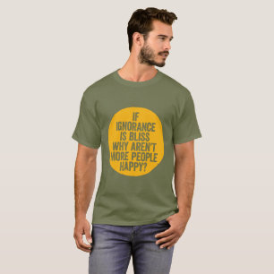 "If Ignorance is Bliss..." T-Shirt