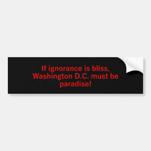 If Ignorance Is Bliss Washington DC Bumper Sticker