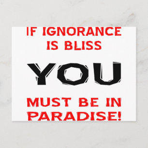 If Ignorance Is Bliss YOU Must Be In Paradise Postcard