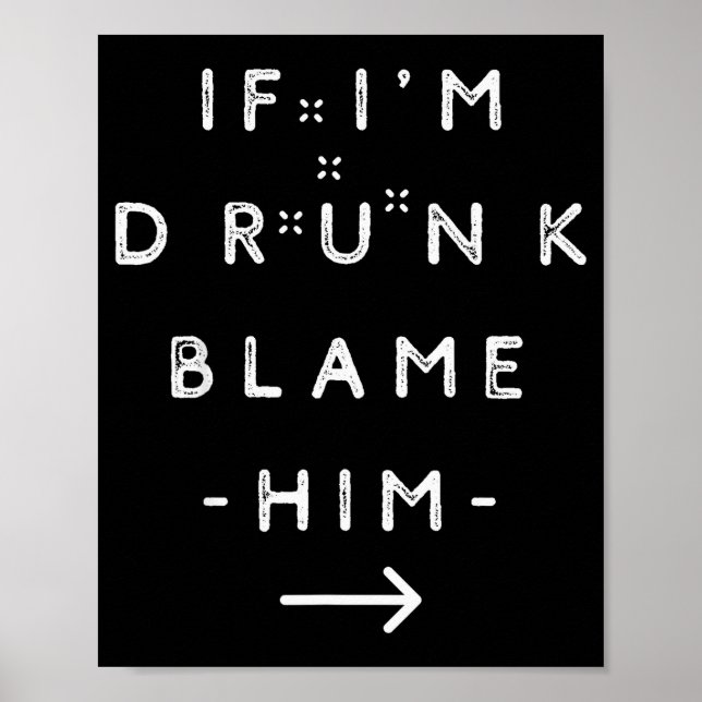 If I'm Drunk Blame Him Funny Drinking Group Couple Poster (Front)