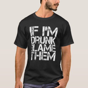 If I'm Drunk Blame Them T-Shirt